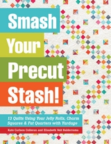 Smash Your Precut Stash! -  Elizabeth Veit Balderrama,  Kate Carlson Colleran