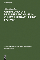 Arnim und die Berliner Romantik: Kunst, Literatur und Politik - 