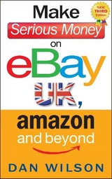 Make Serious Money on eBay UK, Amazon and Beyond - Wilson, Dan