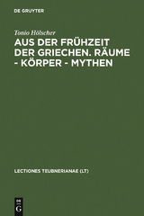 Aus der Frühzeit der Griechen. Räume - Körper - Mythen - Tonio Hölscher