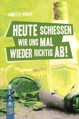 K.L.A.R. - Taschenbuch: Heute schießen wir uns mal wieder richtig ab! - Annette Weber