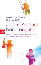 Jedes Kind ist hoch begabt - Gerald Hüther, Uli Hauser