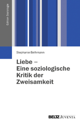 Liebe - Eine soziologische Kritik der Zweisamkeit - Stephanie Bethmann