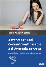 Akzeptanz- und Commitmenttherapie bei Anorexia nervosa - C. Alix Timko, Georg Eifert, Annette Harres