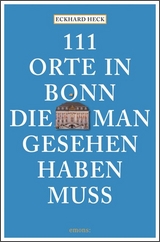 111 Orte in Bonn, die man gesehen haben muss - Eckhard Heck