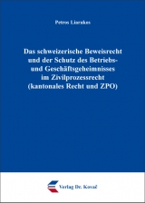 Das schweizerische Beweisrecht und der Schutz des Betriebs- und Geschäftsgeheimnisses im Zivilprozessrecht (kantonales Recht und ZPO) - Petros Liarakos