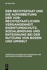 Der Rechtsstaat und die Aufarbeitung der vor-rechtsstaatlichen Vergangenheit. Eigentumsschutz, Sozialbindung und Enteignung bei der Nutzung von Boden und Umwelt