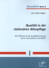 Qualität in der stationären Altenpflege: Wie effizient ist die Qualitätssicherung durch Heimaufsicht und MDK? - Lars Steinhagen