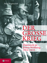 Der Große Krieg. Österreich im Ersten Weltkrieg 1914-1918 - Hans Magenschab