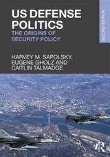 US Defense Politics - Sapolsky, Harvey M.; Gholz, Eugene; Talmadge, Caitlin