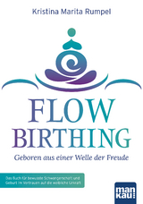 FlowBirthing - Geboren aus einer Welle der Freude - Kristina Marita Rumpel