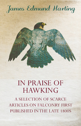 In Praise of Hawking - A Selection of Scarce Articles on Falconry First Published in the Late 1800s - James Edmund Harting