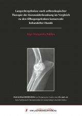 Langzeitergebnisse nach arthroskopischer Therapie der Koronoiderkrankung im Vergleich zu den Ellbogengelenken konservativ behandelter Hunde - Margareta Baldus