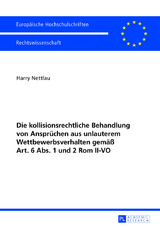 Die kollisionsrechtliche Behandlung von Ansprüchen aus unlauterem Wettbewerbsverhalten gemäß Art. 6 Abs. 1 und 2 Rom II-VO - Harry Nettlau