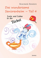 Das wundersame Seniorenheim - Teil 4: Lucia und Lukas in der Türkei - Rosemarie Knutzen