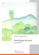 Einmal Paraguay und zurück - Richard Oppermann