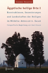 Ägyptische heilige Orte I: Konstruktionen, Inszenierungen und Landschaften der Heiligen im Nildelta: 'Abdallah b. Salam - Georg Stauth