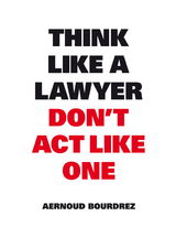 Think Like a Lawyer Don't Act Like One -  Aernoud Bourdrez