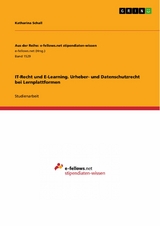 IT-Recht und E-Learning. Urheber- und Datenschutzrecht bei Lernplattformen - Katharina Schall