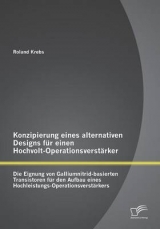 Konzipierung eines alternativen Designs für einen Hochvolt-Operationsverstärker: Die Eignung von Galliumnitrid-basierten Transistoren für den Aufbau eines Hochleistungs-Operationsverstärkers - Roland Krebs