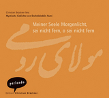 Meiner Seele Morgenlicht, sei nicht fern, o sei nicht fern -  Rumi