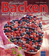 Himmlisch Backen mit Stevia und Co - Kirsten Metternich