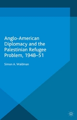 Anglo-American Diplomacy and the Palestinian Refugee Problem, 1948-51 - S. Waldman