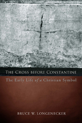 Cross before Constantine: The Early Life of a Christian Symbol -  Bruce W. Longenecker