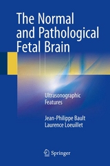 The Normal and Pathological Fetal Brain - Jean-Philippe Bault, Laurence Loeuillet