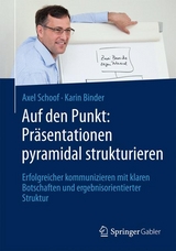 Auf den Punkt: Präsentationen pyramidal strukturieren - Axel Schoof, Karin Binder