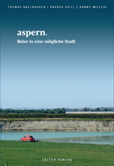 aspern. Reise in eine mögliche Stadt - Hanno Millesi, Andrea Grill, Thomas Ballhausen