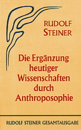 Die Ergänzung heutiger Wissenschaften durch Anthroposophie - Rudolf Steiner