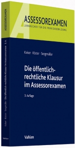 Die öffentlich-rechtliche Klausur im Assessorexamen - Kaiser, Torsten; Köster, Thomas; Seegmüller, Robert