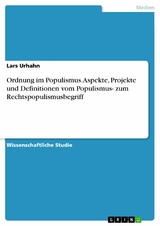 Ordnung im Populismus. Aspekte, Projekte und Definitionen vom Populismus- zum Rechtspopulismusbegriff -  Lars Urhahn