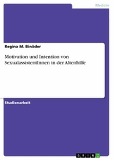 Motivation und Intention von SexualassistentInnen in der Altenhilfe - Regina M. Binöder