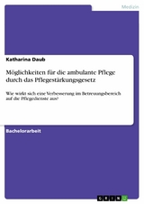 Möglichkeiten für die ambulante Pflege durch das Pflegestärkungsgesetz - Katharina Daub