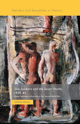 Sex, Soldiers and the South Pacific, 1939-45 - Yorick Smaal