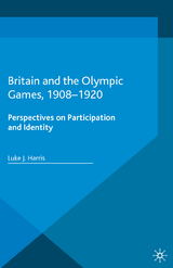 Britain and the Olympic Games, 1908-1920 - Luke J. Harris