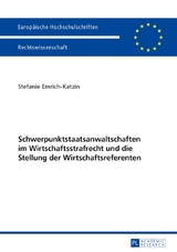 Schwerpunktstaatsanwaltschaften im Wirtschaftsstrafrecht und die Stellung der Wirtschaftsreferenten - Stefanie Emrich-Katzin