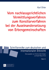 Vom nachlassgerichtlichen Vermittlungsverfahren zum Konsiliarverfahren bei der Auseinandersetzung von Erbengemeinschaften - Karl Ehler