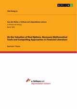 On the Valuation of Real Options. Necessary Mathematical Tools and Compelling Approaches in Financial Literature -  Viet Dung Le