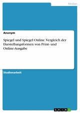 Spiegel und Spiegel Online. Vergleich der Darstellungsformen von Print- und Online-Ausgabe