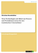 Neue Technologien als Mittel zur Prozess- und Produktinnovation für den touristischen Unternehmer -  Christian Brandstätter