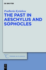 The Past in Aeschylus and Sophocles - Poulheria Kyriakou