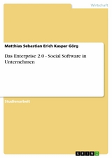 Das Enterprise 2.0 - Social Software in Unternehmen -  Matthias Sebastian Erich Kaspar Görg