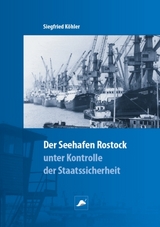 Der Überseehafen Rostock unter Kontrolle der Staatssicherheit - Siegfried Köhler