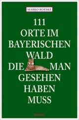 111 Orte im Bayerischen Wald, die man gesehen haben muss - Marko Roeske