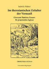 Im theresianischen Zeitalter der Vernunft. Giovanni Battista Graser: De praestantia logicae - Isabella Walser