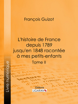 L''histoire de France depuis 1789 jusqu''en 1848 racontée à mes petits-enfants -  Francois Guizot,  Ligaran