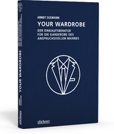 Your Wardrobe - Der Einkaufsberater für die Garderobe des anspruchsvollen Mannes - Arndt Susmann